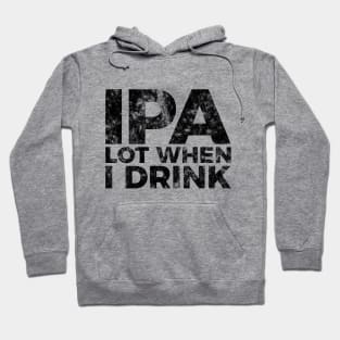 IPA a lot when I drink funny craft beer tee shirt Hoodie